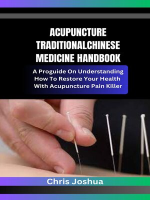 cover image of ACUPUNCTURE TRADITIONAL CHINESE MEDICINE HANDBOOK a Pro guide On Understanding How to Restore Your Health With Acupuncture Pain Killer